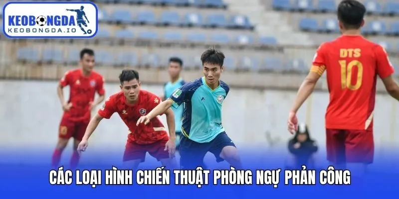 Chiến Thuật Phòng Ngự Phản Công Và Nghệ Thuật Kiểm Soát Bóng 2 Các loại hình chiến thuật phòng ngự phản công