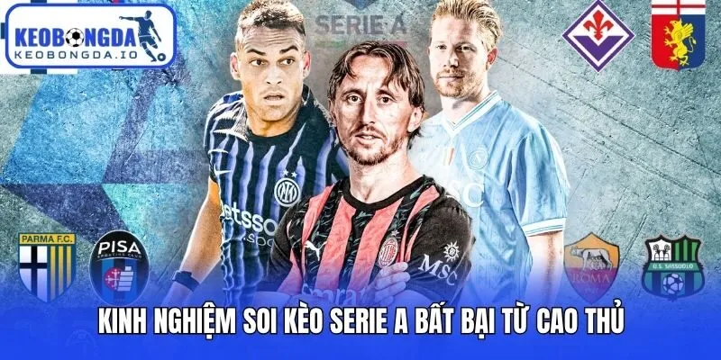 Soi Kèo Serie A Hiệu Quả Theo Kinh Nghiệm Từ Siêu Cao Thủ 2 Kinh nghiệm soi kèo Serie A bất bại từ cao thủ
