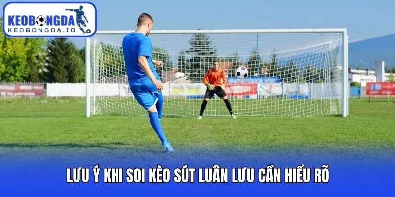 Bí Kíp Soi Kèo Sút Luân Lưu Chuẩn Xác Và Cực Kỳ Hiệu Quả 3 Lưu ý khi soi kèo sút luân lưu cần hiểu rõ