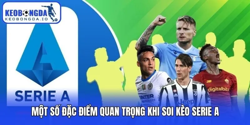 Soi Kèo Serie A Hiệu Quả Theo Kinh Nghiệm Từ Siêu Cao Thủ 1 Một số đặc điểm quan trọng khi soi kèo Serie A