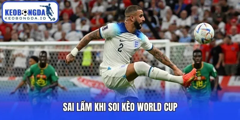 Soi Kèo World Cup Chuẩn Xác Từ Cơ Bản Đến Nâng Cao 3 Sai lầm khi soi kèo World Cup