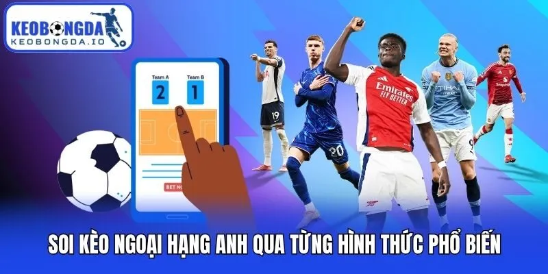 Soi Kèo Ngoại Hạng Anh - Bí Kíp Cực Chuẩn Từ Kèo Bóng Đá 2 Soi kèo Ngoại hạng Anh qua từng hình thức phổ biến
