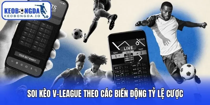 Soi Kèo V-League Và Những Chiến Thuật Đặt Cược Bất Bại 3 Soi kèo V-League theo các biến động tỷ lệ cược