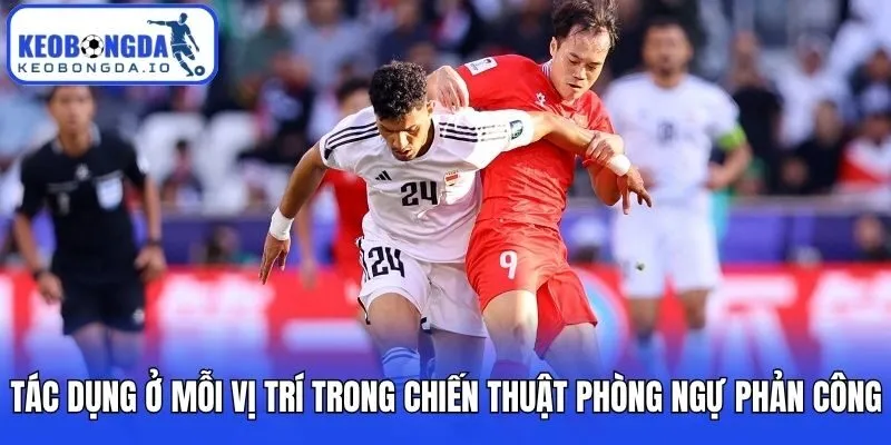 Chiến Thuật Phòng Ngự Phản Công Và Nghệ Thuật Kiểm Soát Bóng 3 Tác dụng ở mỗi vị trí trong chiến thuật phòng ngự phản công