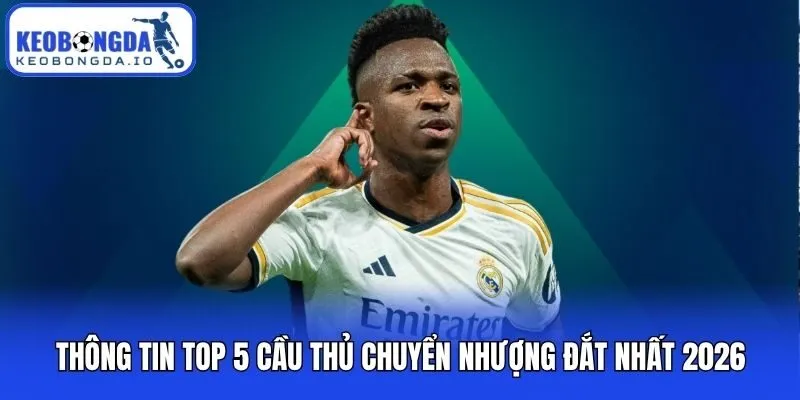 Top 5 Cầu Thủ Chuyển Nhượng Đắt Nhất Thị Trường 2026 3 Thông tin top 5 cầu thủ chuyển nhượng đắt nhất 2026