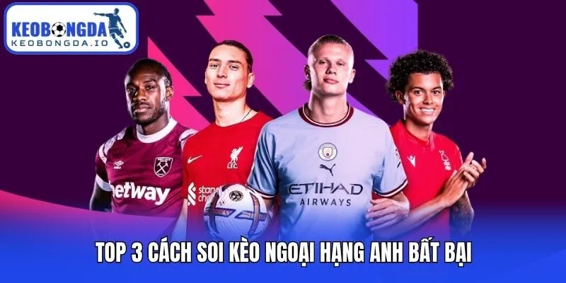 Soi Kèo Ngoại Hạng Anh - Bí Kíp Cực Chuẩn Từ Kèo Bóng Đá 3 Top 3 cách soi kèo Ngoại hạng Anh bất bại