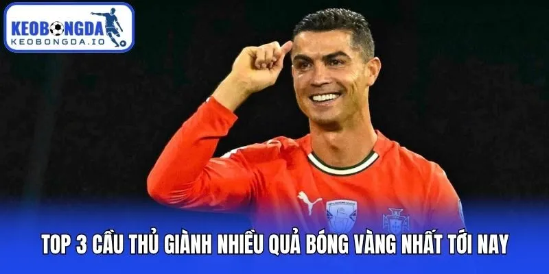 Top 3 Cầu Thủ Giành Nhiều Quả Bóng Vàng Nhất Trong Lịch Sử 2 Top 3 cầu thủ giành nhiều quả bóng vàng nhất tới nay