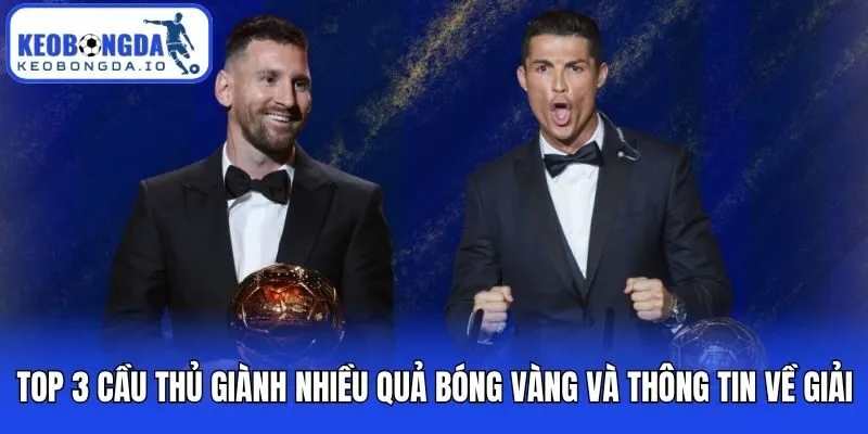 Top 3 Cầu Thủ Giành Nhiều Quả Bóng Vàng Nhất Trong Lịch Sử 1 Top 3 cầu thủ giành nhiều quả bóng vàng và thông tin về giải