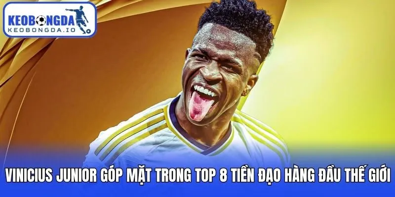 Top 8 Tiền Đạo Hàng Đầu Thế Giới Trong Bóng Đá Hiện Đại 2 Vinicius Junior góp mặt trong top 8 tiền đạo hàng đầu thế giới